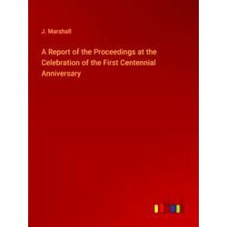 A Report of the Proceedings at the Celebration of the First Centennial Anniversa