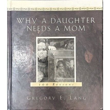 Why a Daughter Needs a Mom: 100 Reasons...Author: Gregory E. Lang (hardcover)
