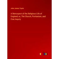 A Retrospect of the Religious Life of England;or, The Church, Puritanism, and Fr