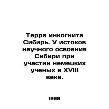 Terra incognito Siberia. The origins of the scientific exploration of Siberia w