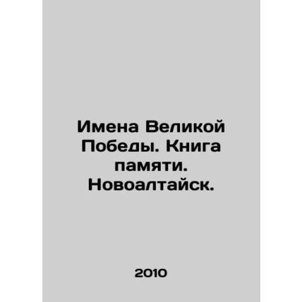 Names of the Great Victory. Book of Memory. Novoaltaisk. In Russian /Imena Veli