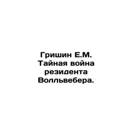 Grishin E.M. Vollwebers Secret War. In Russian /Grishin E.M. Taynaya voyna rezi