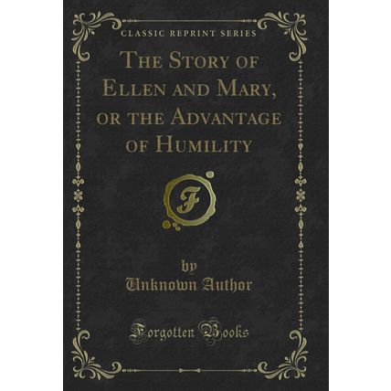 The Story of Ellen and Mary, or the Advantage of Humility (Classic Reprint)