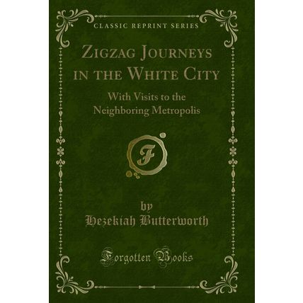 Zigzag Journeys in the White City: With Visits to the Neighboring Metropolis