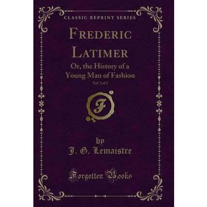 Frederic Latimer, Vol. 3 of 3: Or, the History of a Young Man of Fashion