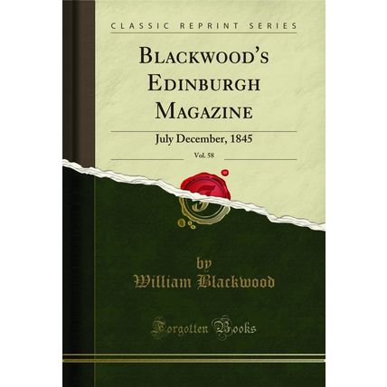Blackwood's Edinburgh Magazine, Vol. 58: July December, 1845 (Classic Reprint)