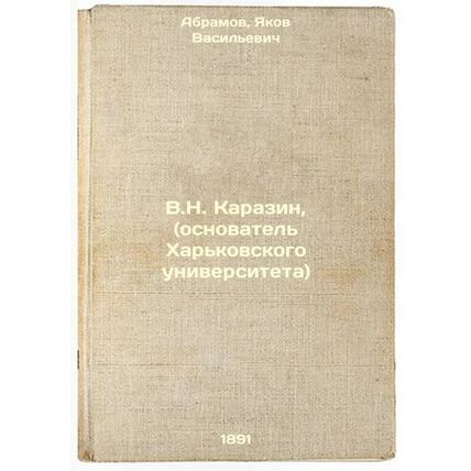 V.NKarazin, (osnovatel' Khar'kovskogo universiteta). In Russian /V.NKarazin, ...
