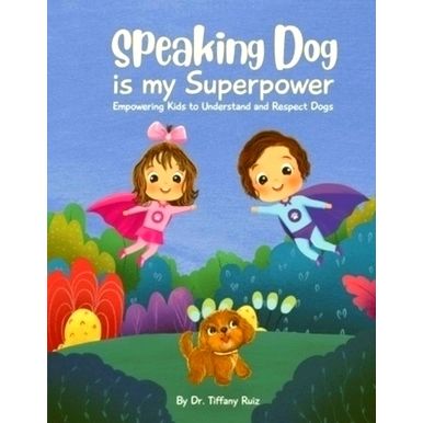 Speaking Dog Is My Superpower: Empowering Kids to Understand and Respect Dogs by