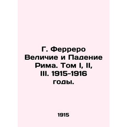G. Ferrero The Greatness and Fall of Rome. Volume I, II, III. 1915-1916./G. Fer