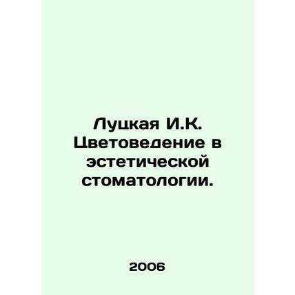 Lutskaya I.K. Color Studies in Aesthetic Dentistry. In Russian /Lutskaya I.K. T