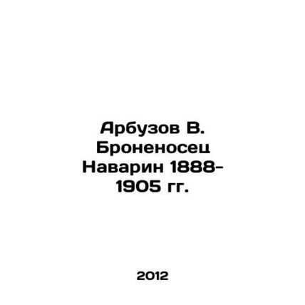 Arbuzov V. Navarin, battleship, 1888-1905 In Russian /Arbuzov V. Bronenosets Na
