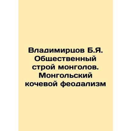 Vladimirtsov B.Ya. The social order of the Mongols. Mongolian nomadic feudalism