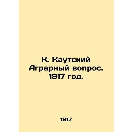 K. The Kautsky Agrarian Question. 1917./K. Kautskiy Agrarnyy vopros. 1917 god.