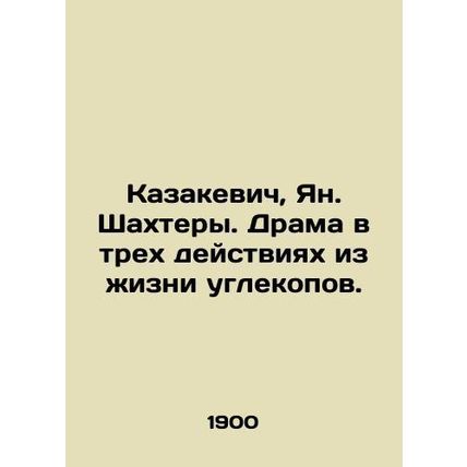 Kazakiewicz, Jan. Miners. Drama in three acts from the life of coal miners. In R