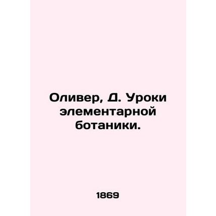 Oliver, D. Lessons in elementary botany. In Russian (ask us if in doubt)/Oliver,