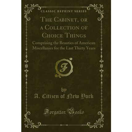 The Cabinet, or a Collection of Choice Things (Classic Reprint)