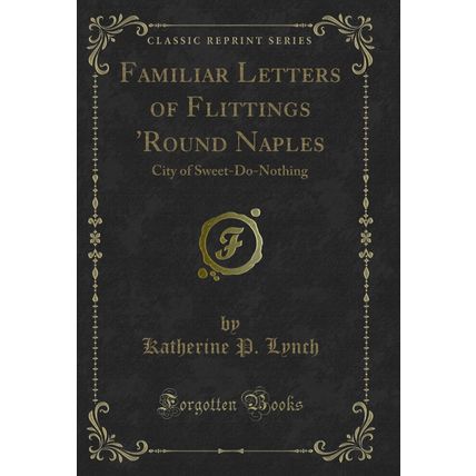 Familiar Letters of Flittings 'Round Naples: City of Sweet-Do-Nothing