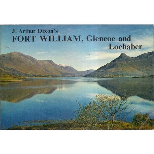 FORT WILLIAM, GLENCOE and LOCHABER by J.Arthur Dixon p/b /