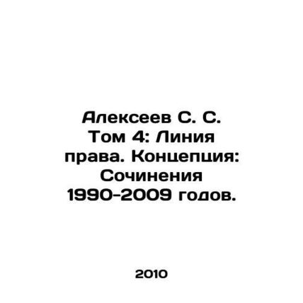 Alekseev S. S. Volume 4: The Line of Law. Concept: Works 1990-2009. In Russian