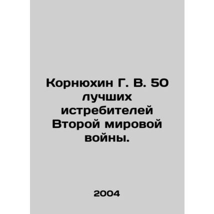 Kornyukhin G. V. 50 best fighters of World War II. In Russian /Kornyukhin G. V