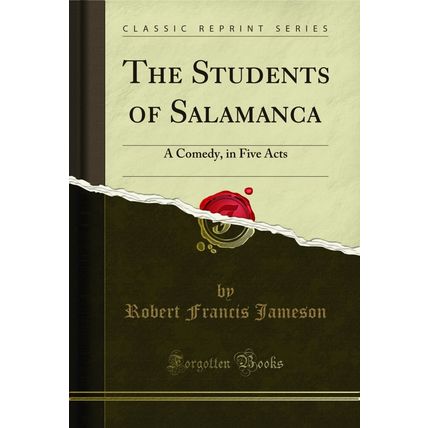 The Students of Salamanca: A Comedy, in Five Acts (Classic Reprint)
