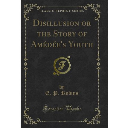 Disillusion or the Story of Amédée's Youth (Classic Reprint)