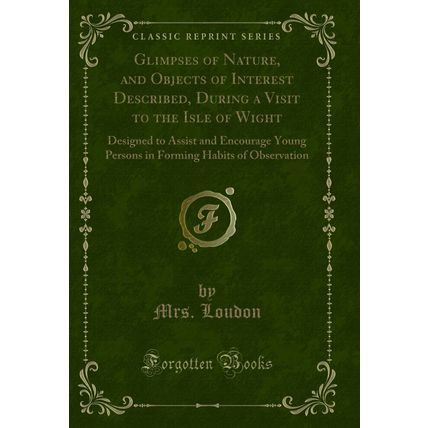 Glimpses of Nature, and Objects of Interest Described (Classic Reprint)