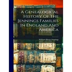 A Genealogical History of the Jennings Families in England And America