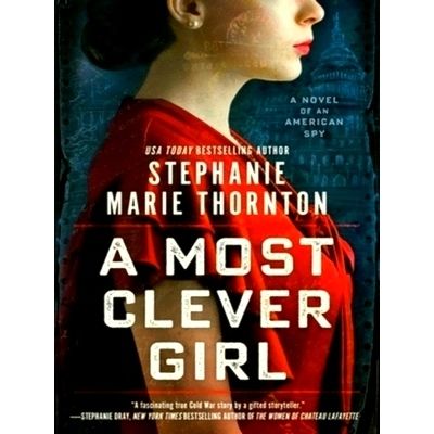 A Most Clever Girl - A Novel of an American Spy by Stephaniemarie Thornton
