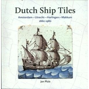 Dutch Ship Tiles - Amsterdam-Utrecht-Harlingen-Makkum 1660-1980 by Jan Pluis