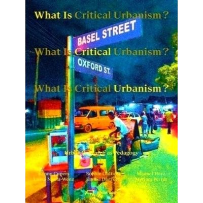 What is Critical Urbanism? Urban Research as Pedagogy by Various Authors