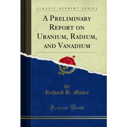 A Preliminary Report on Uranium, Radium, and Vanadium (Classic Reprint)