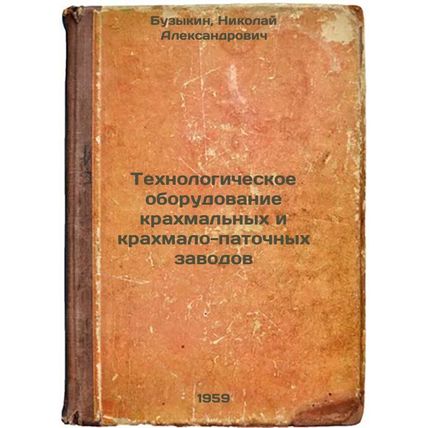 Tekhnologicheskoe oborudovanie krakhmal'nykh i krakhmalo-patochnykh zavodov. ...