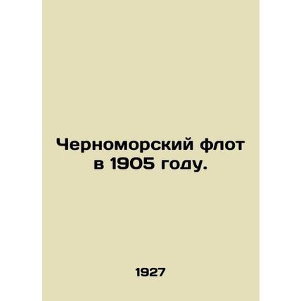 The Black Sea Fleet in 1905. In Russian /Chernomorskiy flot v 1905 godu.