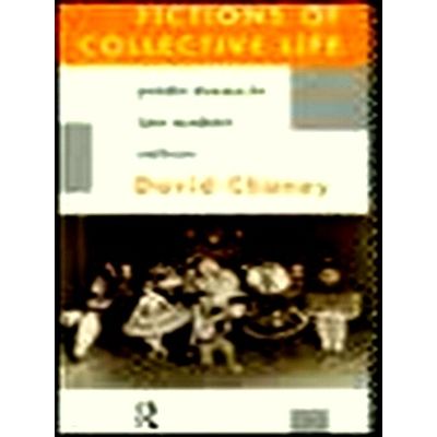 Fictions of Collective Life - Public Drama in Late Modern Culture by David C. Ch