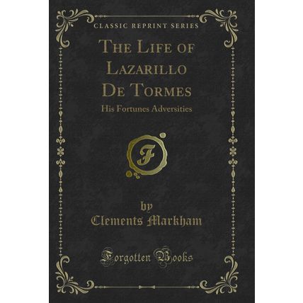 The Life of Lazarillo De Tormes: His Fortunes Adversities (Classic Reprint)