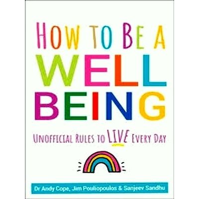 How to Be a Well Being - Unofficial Rules to Live Every Day - Andy Cope; Sanjeev
