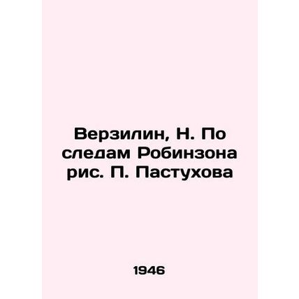 Verzilin, N. In the footsteps of Robinson, P. Pastukhovs drawing/Verzilin, N. P