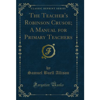 The Teacher's Robinson Crusoe; A Manual for Primary Teachers (Classic Reprint)