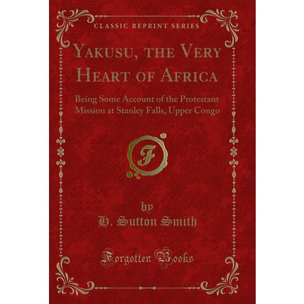 Yakusu, the Very Heart of Africa (Classic Reprint)