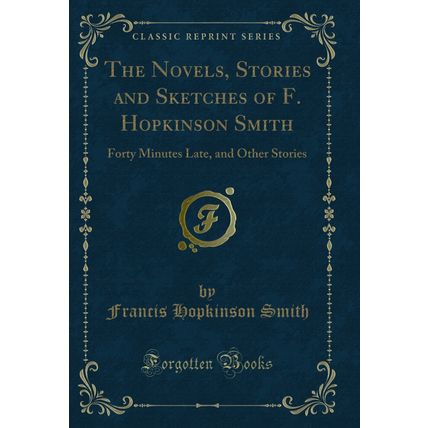 The Novels, Stories and Sketches of F. Hopkinson Smith: Forty Minutes Late