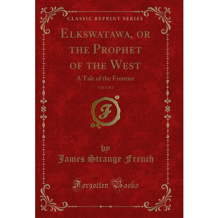 Elkswatawa, or the Prophet of the West, Vol. 2 of 2: A Tale of the Frontier