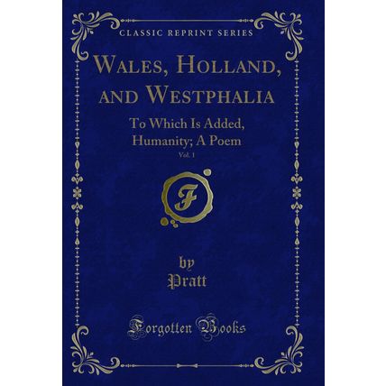 Wales, Holland, and Westphalia, Vol. 1: To Which Is Added, Humanity; A Poem