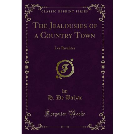 The Jealousies of a Country Town: Les Rivalités (Classic Reprint)
