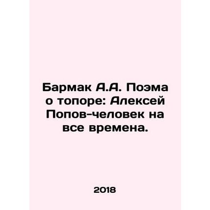 A.A. Barmaks Poem on the Axe: Alexei Popov the Man for All Time. In Russian /Ba