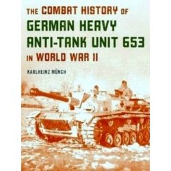 The Combat History Of German Heavy Anti-Tank Unit 653 In World War II