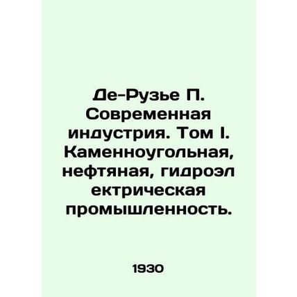 De-Rouzier P. Modern Industry. Volume I. Coal, Petroleum, Hydroelectric Industr