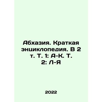 Abkhazia. A Brief Encyclopedia. In 2 Vol. Vol. 1: A-K Vol. 2: L-Z In Russian /