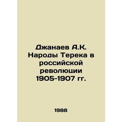 A.K. Dzhanaev The People of Terek in the Russian Revolution of 1905-1907 In Rus