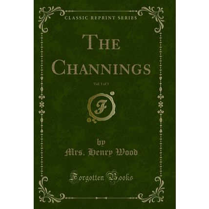 The Channings, Vol. 1 of 3 (Classic Reprint)